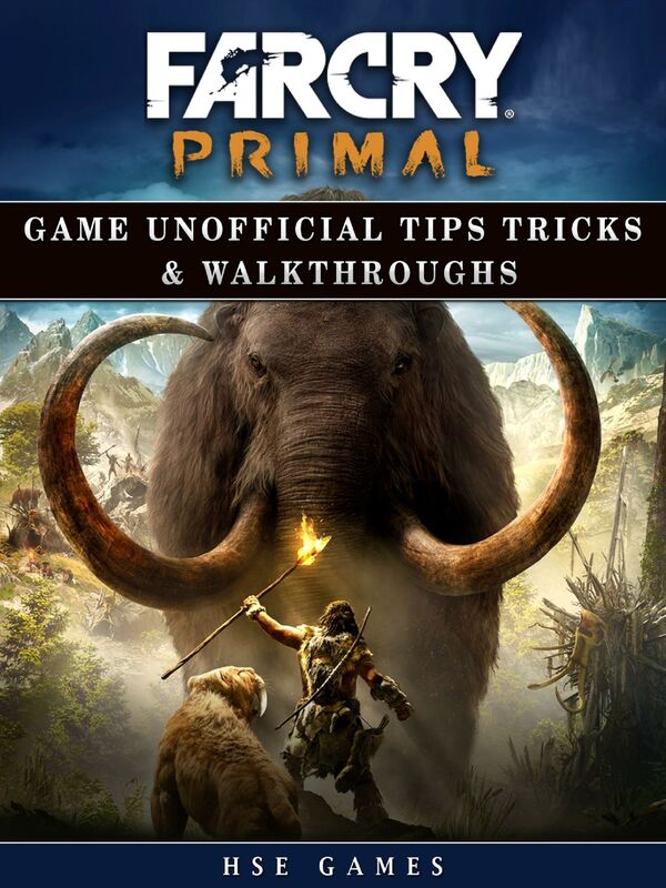 Far Cry Primal Game Unofficial Tips Tricks & Walkthroughs