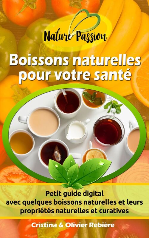 Boissons naturelles pour votre santé: Petit guide digital avec quelques boissons naturelles et leurs propriétés naturelles et curatives