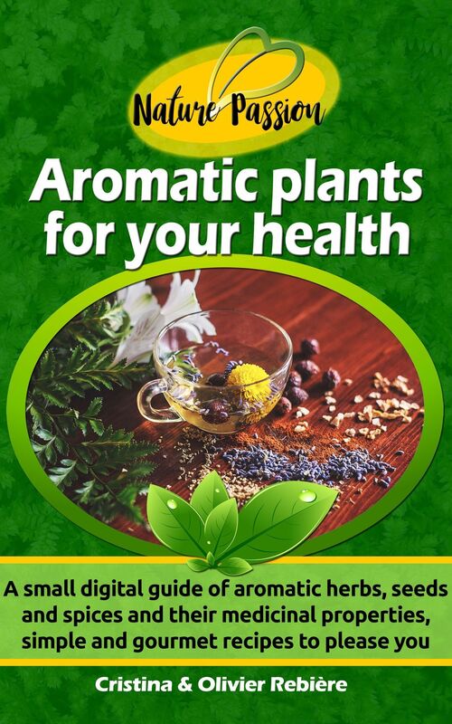 Health on your plate: A Small Digital Guide of Aromatic Herbs, Seeds and Spices and their Medicinal Properties, Simple and Gourmet Recipes to Please you