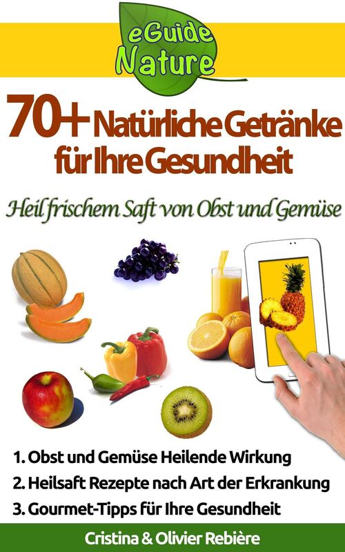 70+ Natürliche Getränke für Ihre Gesundheit: Kleine digitale Führer um die natürlichen und Obst und Gemüse heilende Wirkung zu lernen