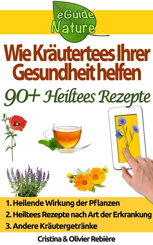 Wie Kräutertees Ihrer Gesundheit helfen: Kleine digitale Anleitung, um die natürlichen und heilenden Eigenschaften von Pflanzen kennenzulernen