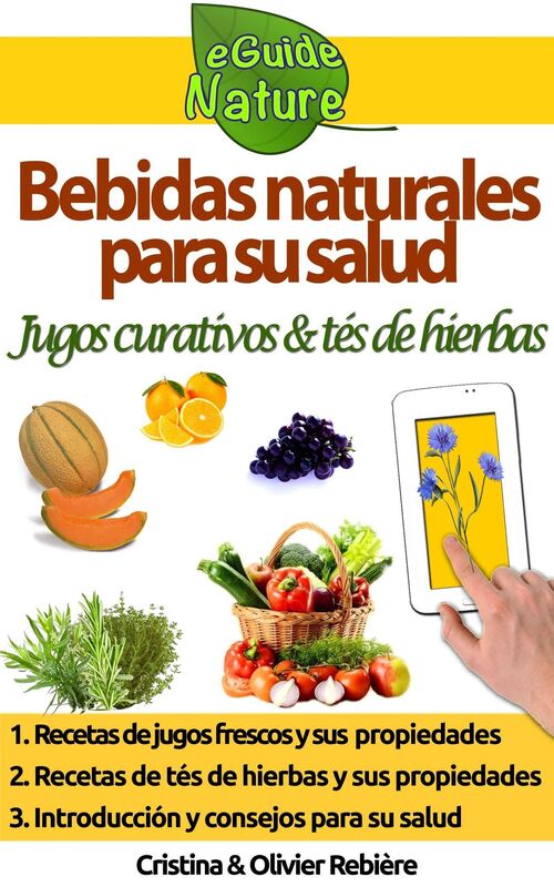 Bebidas naturales para su salud: Pequeña guía digital con jugos frescos y tés de hierbas y sus propiedades curativas