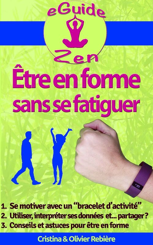 Être en forme sans se fatiguer: Comment se motiver avec un "bracelet d'activité". Astuces, outils et conseils pour être en forme et en bonne santé