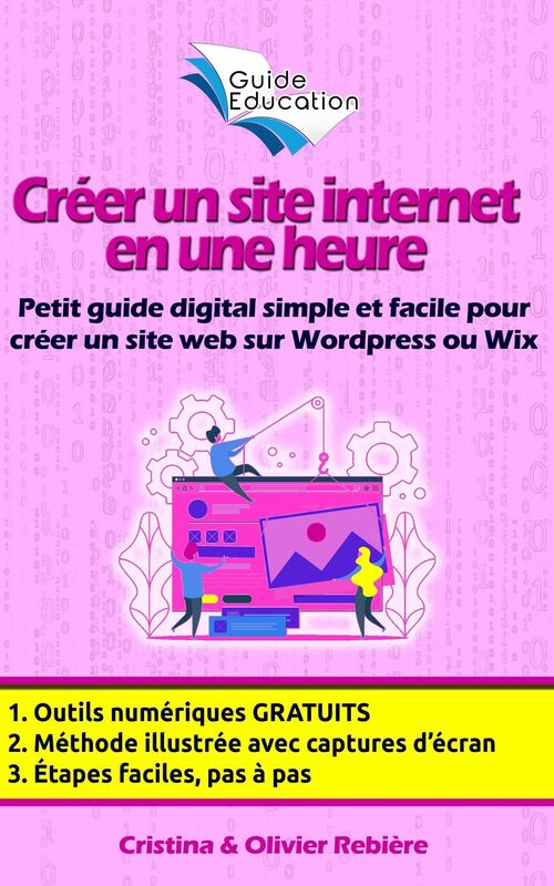 eGuide Education: Créer un site Internet gratuit en une heure: Petit guide digital simple et facile pour créer un site web sur Wordpress ou Wix