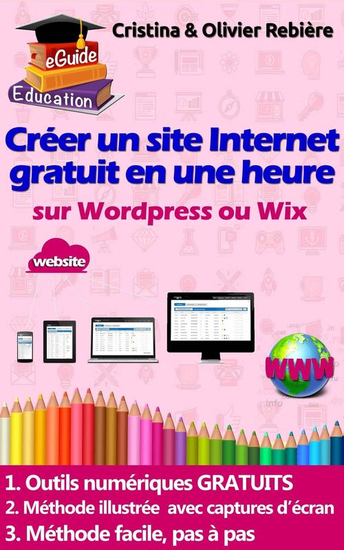 eGuide Education: Créer un site Internet gratuit en une heure: Petit guide digital simple et facile pour créer un site web sur Wordpress ou Wix