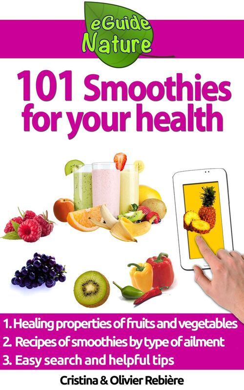 101 Smoothies for your health: Curative fruit and vegetable smoothies recipes