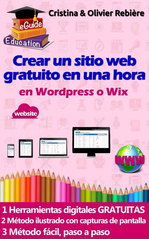 Crear un sitio web gratuito en una hora: Pequeña guía digital, simple y fácil para crear un sitio web en Wordpress o Wix