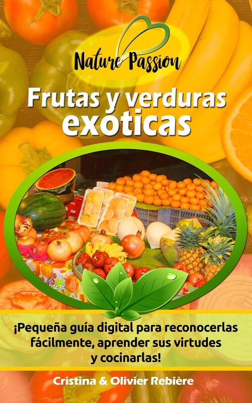 Frutas y verduras exóticas: Pequeña guía digital para reconocerlas fácilmente, aprender sus virtudes y cocinarlas!