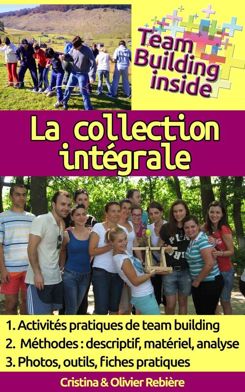 Team Building inside: la collection intégrale: Créez et vivez l'esprit d'équipe!