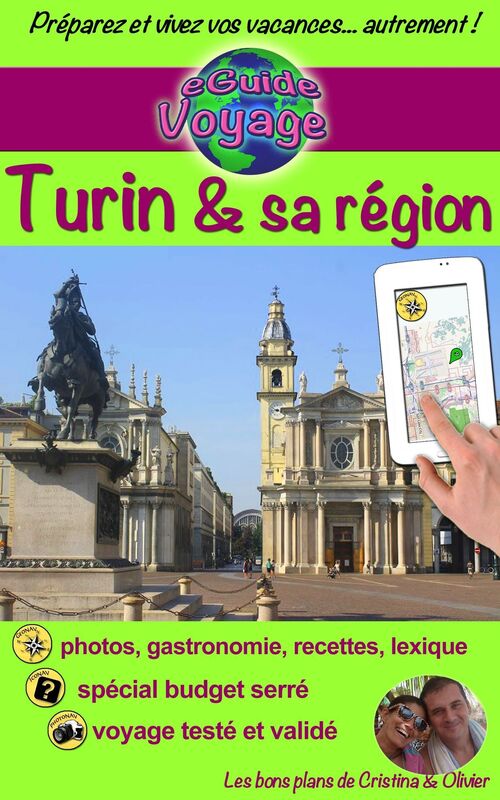 eGuide Voyage: Turin et sa région: Découvrez cette magnifique ville d'Italie, riche en culture, histoire, avec un patrimoine exceptionnel et sa belle région!