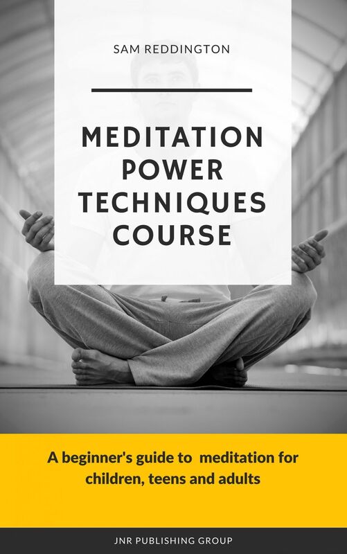 Meditation Power Techniques Course: A beginner's guide to meditation for children, teens and adults