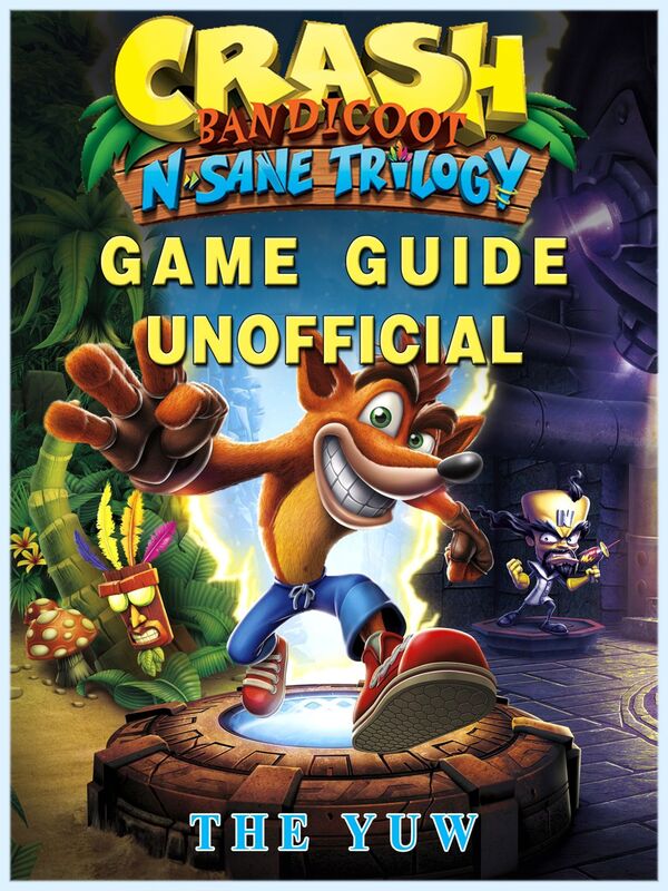 Crash Bandicoot N Sane Trilogy Game Guide Unofficial