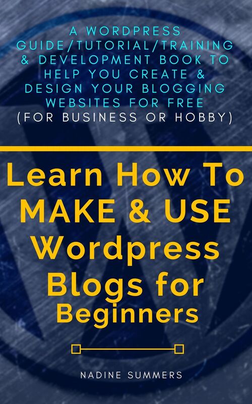 Learn How to MAKE & USE Wordpress Blogs for Beginners: A Wordpress Guide/Tutorial/Training & Development Book to Help You Create & Design Your Blogging/Websites for Free (For Business or Hobby)