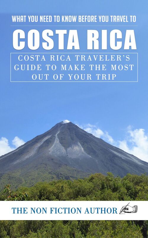 What You Need to Know Before You Travel to Costa Rica: Costa Rica Traveler's Guide to Make The Most Out of Your Trip