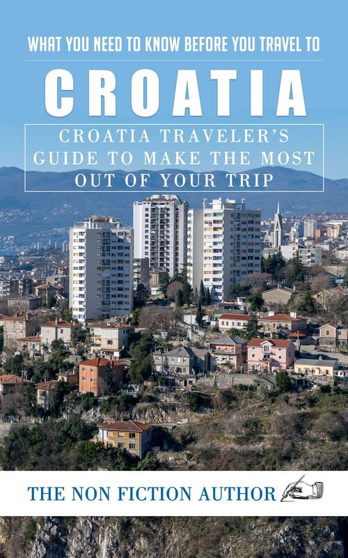 What You Need to Know Before You Travel to Croatia: Croatia Traveler's Guide to Make the Most Out of Your Trip