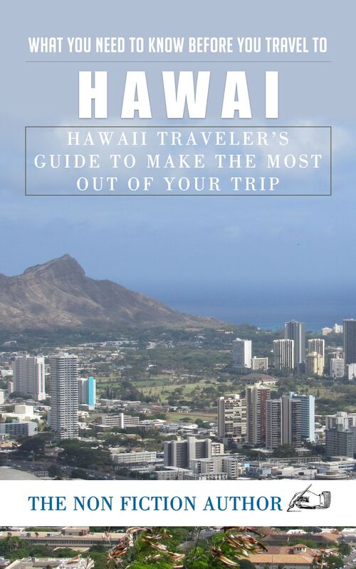 What You Need to Know Before You Travel to Hawaii: Hawaii Traveler's Guide to Make the Most Out of Your Trip