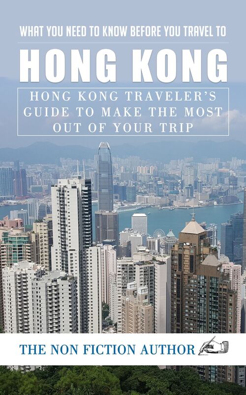What You Need to Know Before You Travel to Hong Kong: Hong Kong Traveler's Guide to Make the Most Out of Your Trip