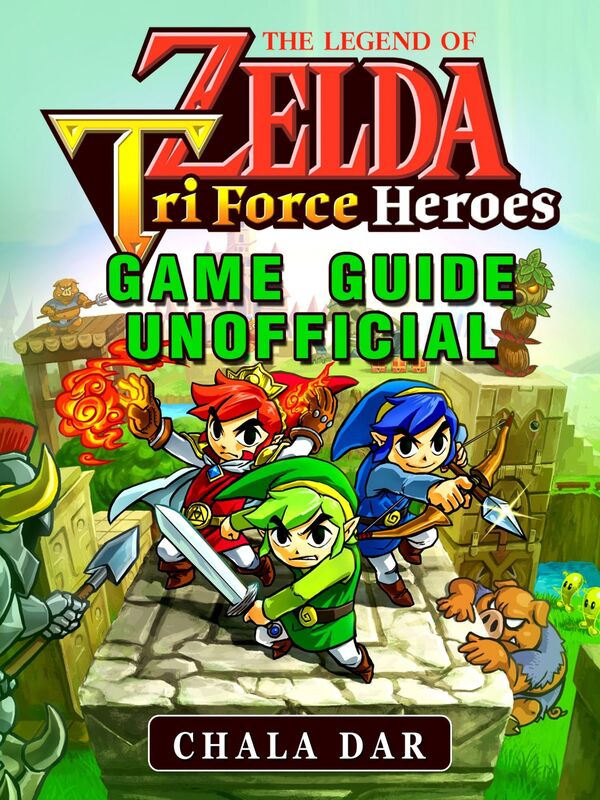 The Legend of Zelda Tri Force Heroes Game Guide Unofficial