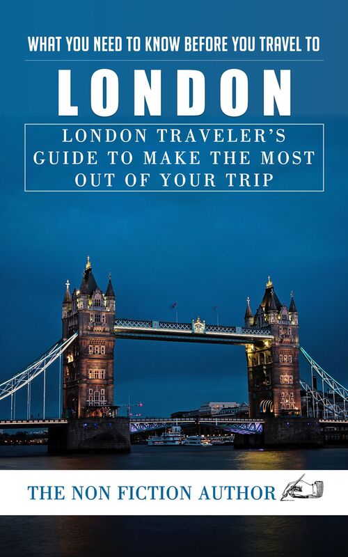What You Need to Know Before You Travel to London: London Traveler's Guide to Make the Most Out of Your Trip