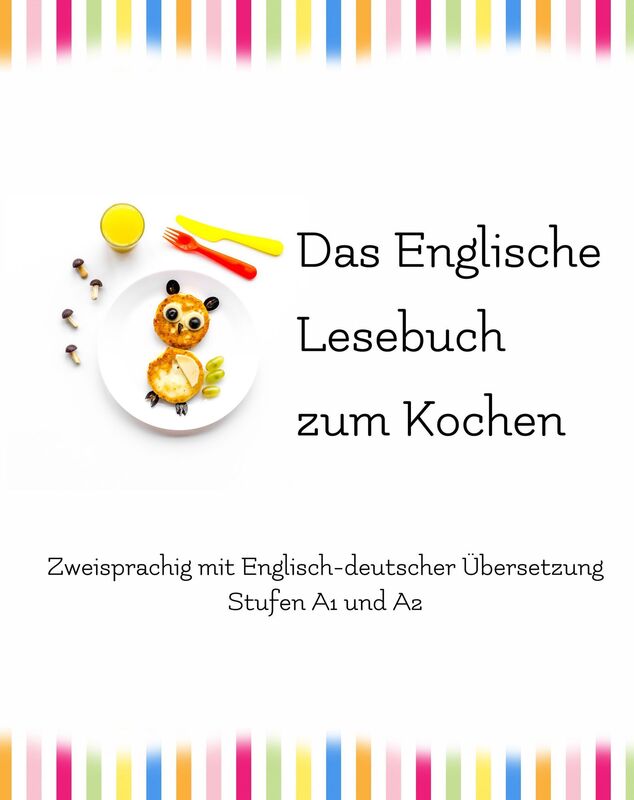 Das Englische Lesebuch zum Kochen: Zweisprachig mit Englisch-deutscher Übersetzung Stufen A1 und A2