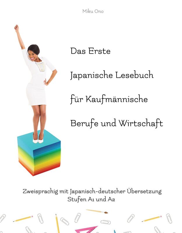 Das Erste Japanische Lesebuch für Kaufmännische Berufe und Wirtschaft: Stufen A1 und A2 Zweisprachig mit Japanisch-deutscher Übersetzung