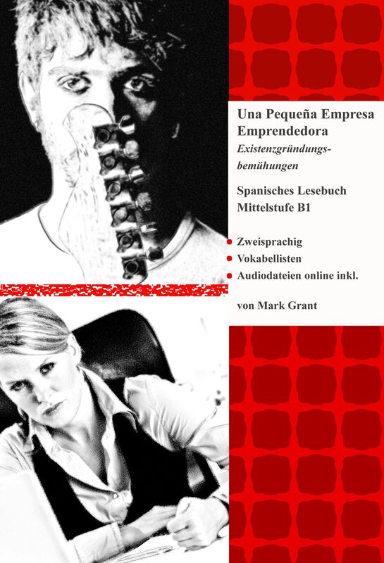 Una Pequeña Empresa Emprendedora Existenzgründungsbemühungen Spanisches Lesebuch: Mittelstufe B1 Zweisprachig mit Spanisch-deutscher Übersetzung