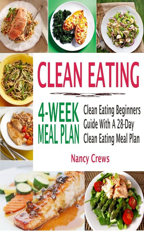 Clean Eating 4-Week Meal Plan: Clean Eating Beginners Guide With A 28-Day Clean Eating Meal Plan