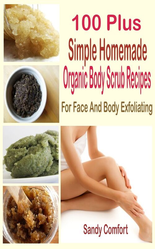 100 Plus Organic Body Scrub Recipes: For Face And Body Exfoliating