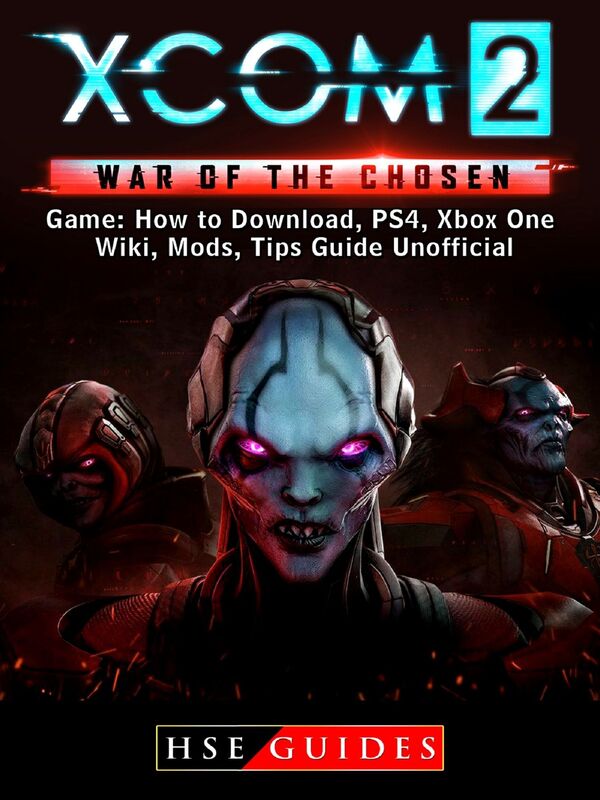 XCOM 2 War of The Chosen Game: How to Download, PS4, Xbox One, Wiki, Mods, Tips Guide Unofficial