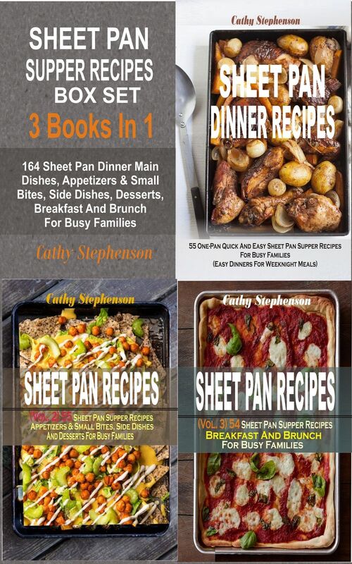Sheet Pan Supper Recipes Box Set: 164 Sheet Pan Dinner Main Dishes, Appetizers & Small Bites, Side Dishes, Desserts, Breakfast And Brunch For Busy Families