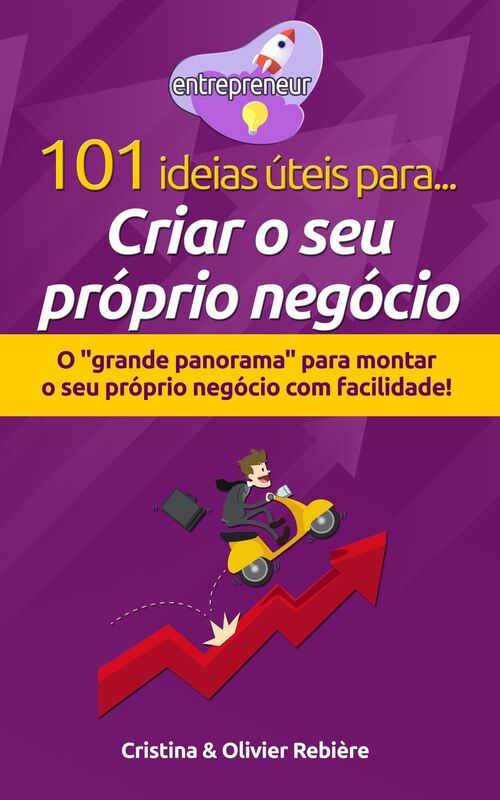 101 ideias úteis para... Criar o seu próprio negócio: O "grande panorama" para montar o seu próprio negócio com facilidade!