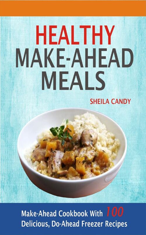 Healthy Make-Ahead Meals: Make-Ahead Cookbook With 100 Delicious, Do-Ahead Freezer Recipes