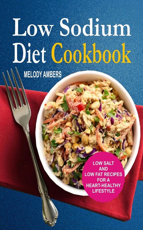Low Sodium Diet Cookbook: Low Salt And Low Fat Recipes For A Heart-Healthy Lifestyle