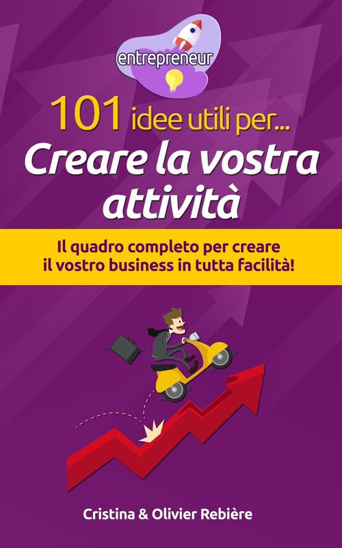 101 idee utili per.. Creare la vostra attività: Il quadro completo per creare il vostro business in tutta facilità!