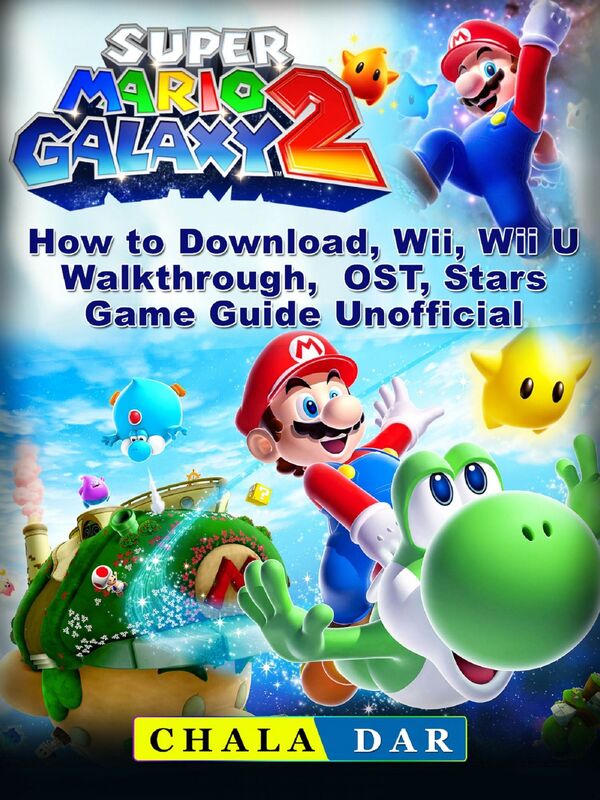 Super Mario Galaxy 2: How to Download, Wii, Wii U, Walkthrough, OST, Stars, Game Guide Unofficial