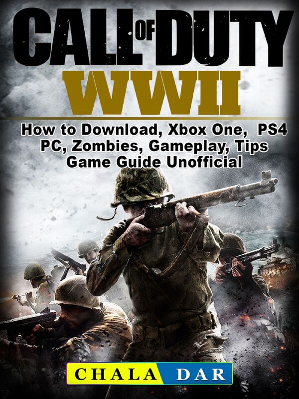 Call of Duty WWII: How to Download, Xbox One, PS4, PC, Zombies, Gameplay, Tips, Game Guide Unofficial