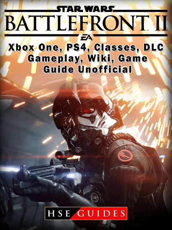Star Wars Battlefront 2 Xbox One, PS4, Campaign, Gameplay, DLC, Game Guide Unofficial