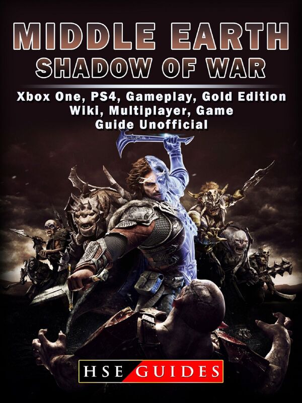 Middle Earth Shadow of War Xbox One, PS4, Gameplay, Gold Edition, Wiki, Multiplayer, Game Guide Unofficial
