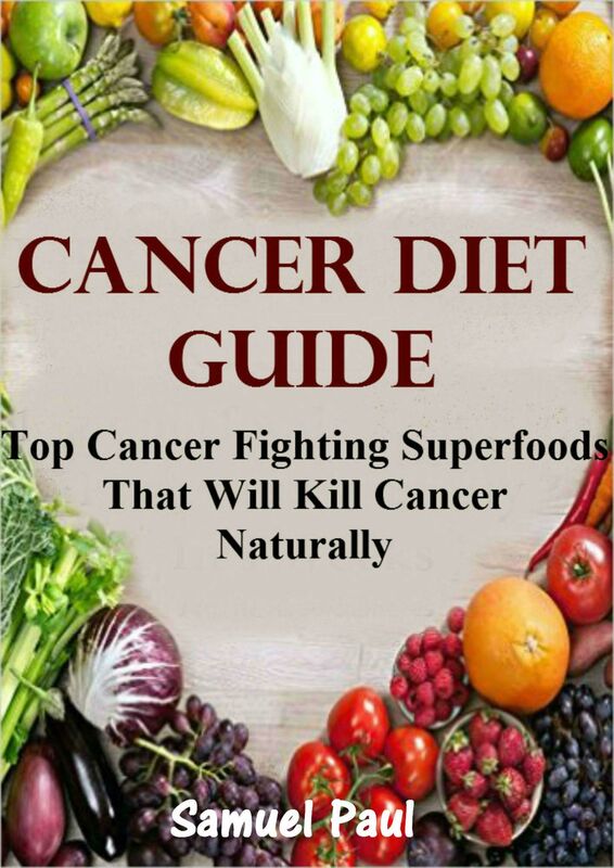 Cancer Diet Guide: Top Cancer Fighting Superfoods That Will Kill Caner Naturally!
