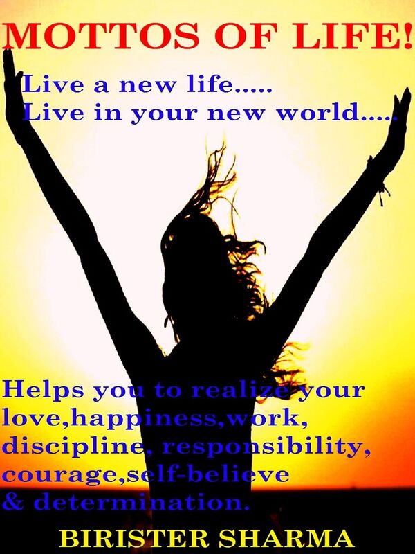 Mottos of Life! (Live a new life.....Live in your new world....Gives you a new resolution in your life)...Helps you to realize your love,happiness,work,discipline,responsibility,courage,self-believe & determination.