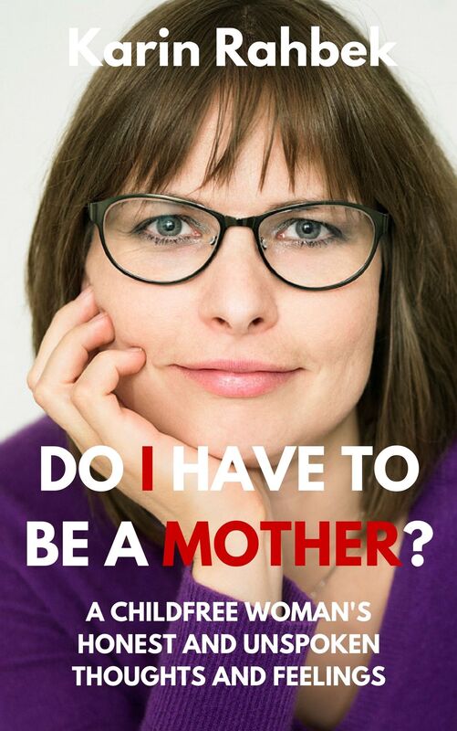 Do I Have To Be A Mother?: A Childfree Woman's Honest And Unspoken Thoughts And Feelings