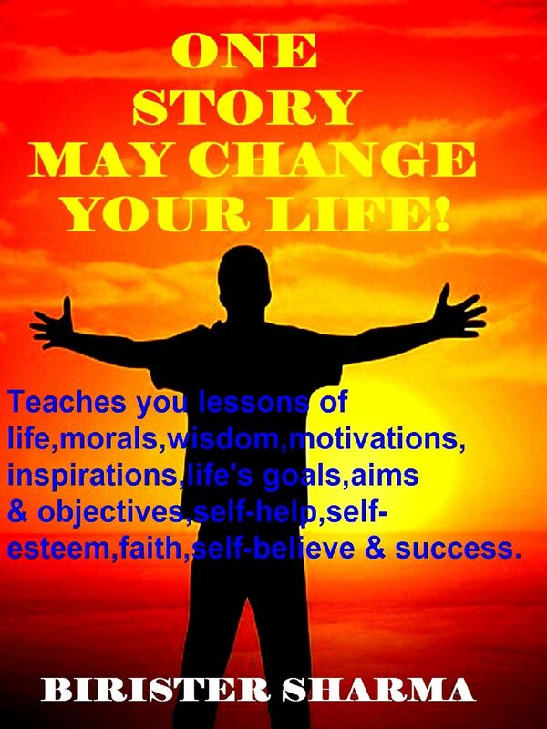 One Story May Change Your Life! (Teaches you lessons of life,morals,wisdom,motivations,inspirations, life's goals,aims and objectives,self-help,self-esteem,self-believe,self-control,happiness & success).