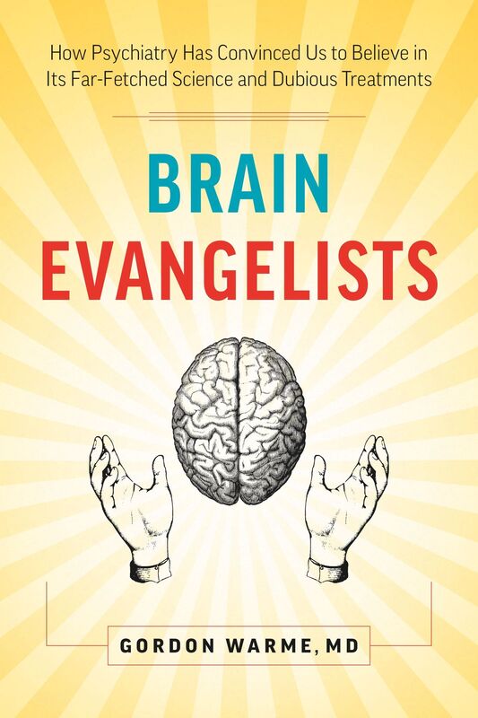 Brain Evangelists: How Psychiatry Has Convinced Us to Believe in Its Far-Fetched Science and Dubious Treatments