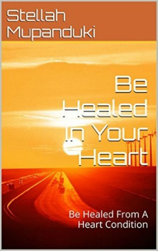 Be Healed In Your Heart: Be Healed From A Heart Condition