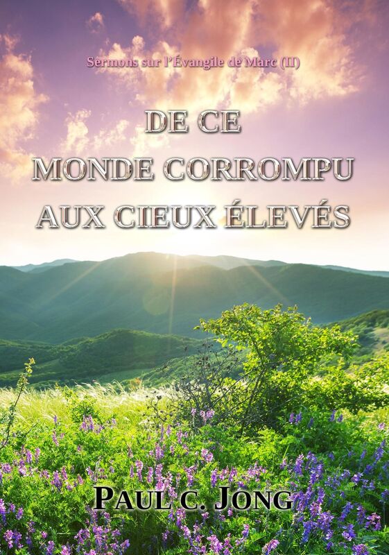 Sermons sur l'Evangile de Marc (II) - DE CE MONDE CORROMPU AUX CIEUX ELEVES