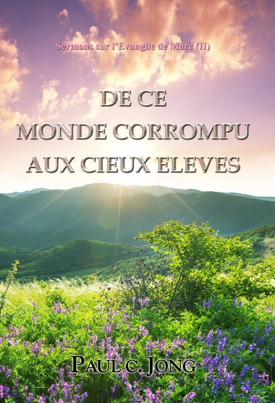 Sermons sur l'Evangile de Marc (II) - DE CE MONDE CORROMPU AUX CIEUX ELEVES