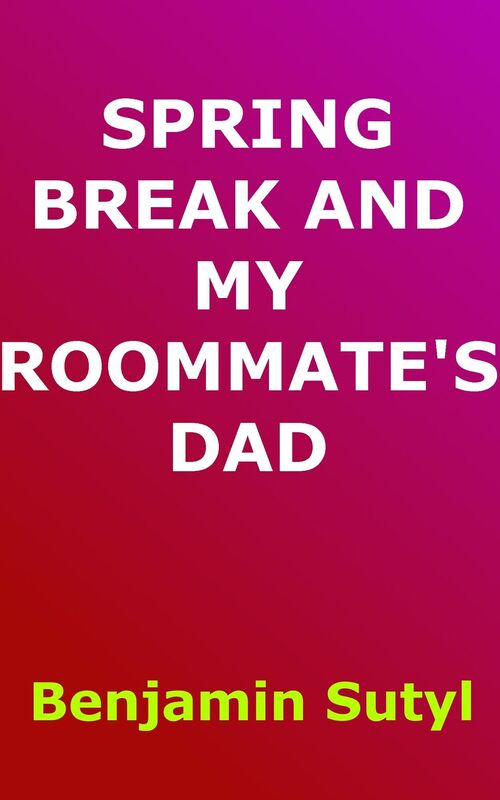 Spring Break and My Roommate's Dad