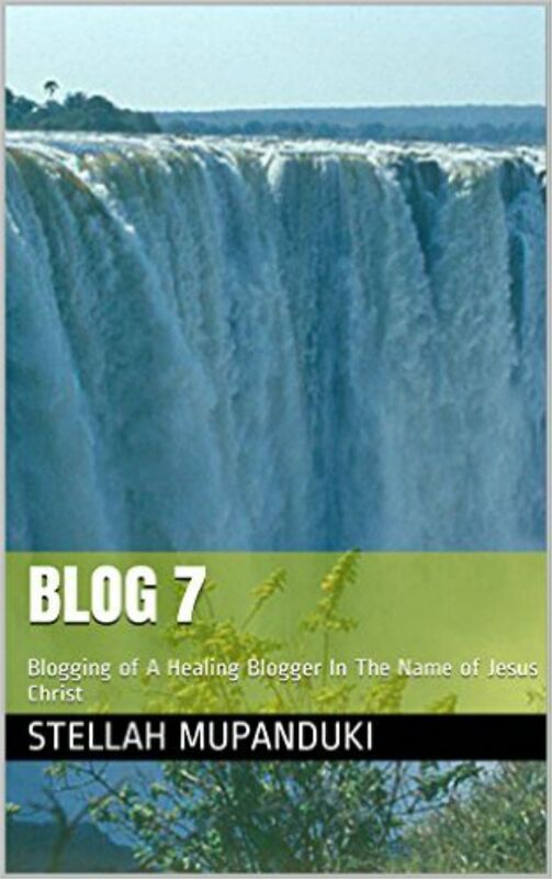Blog 7: Blogging Of A Healing Blogger In The Name Of Jesus Christ