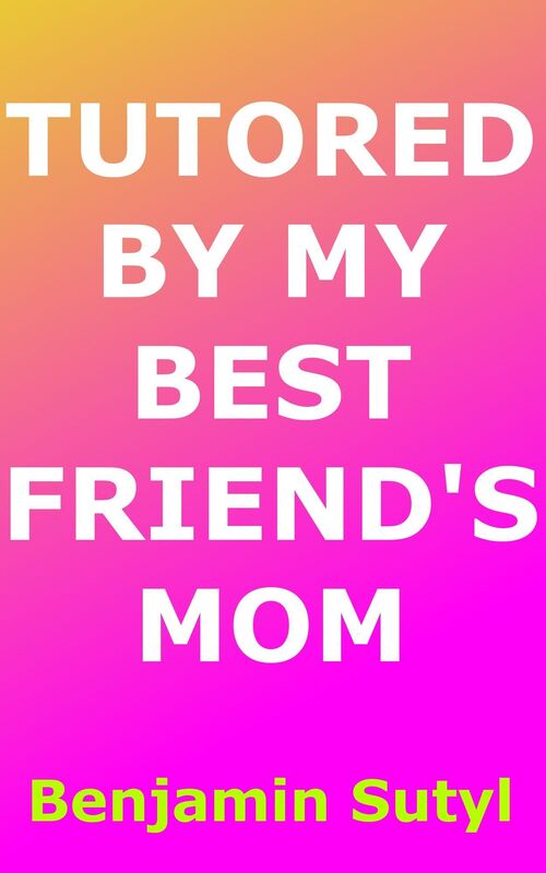 Tutored by My Best Friend's Mom