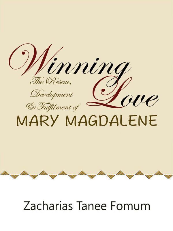 Winning Love: The Rescue, Development and Fulfillment of Mary Magdalene